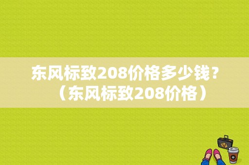 东风标致208价格多少钱？（东风标致208价格）-图1