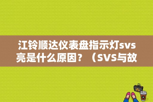 江铃顺达仪表盘指示灯svs亮是什么原因？（SVS与故障报警灯）-图1