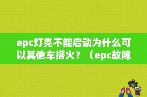 epc灯亮不能启动为什么可以其他车搭火？（epc故障可以打叫吗）-图1