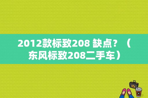 2012款标致208 缺点？（东风标致208二手车）-图1