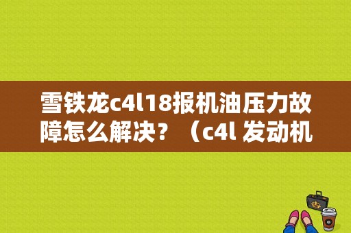 雪铁龙c4l18报机油压力故障怎么解决？（c4l 发动机机油压力故障）-图1