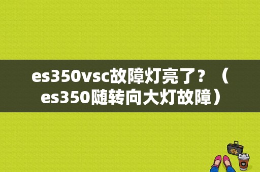 es350vsc故障灯亮了？（es350随转向大灯故障）-图1