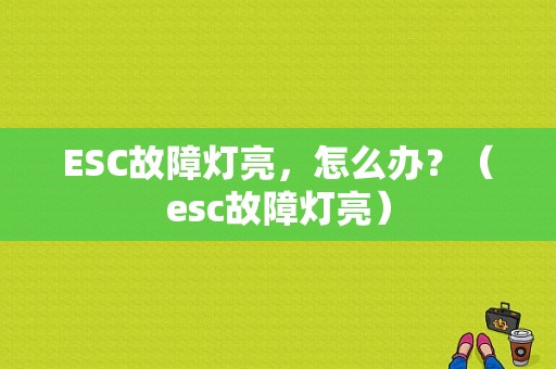 ESC故障灯亮，怎么办？（esc故障灯亮）-图1