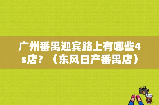 广州番禺迎宾路上有哪些4s店？（东风日产番禺店）-图1