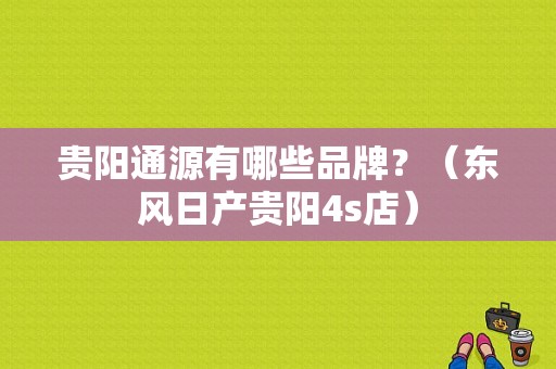 贵阳通源有哪些品牌？（东风日产贵阳4s店）-图1