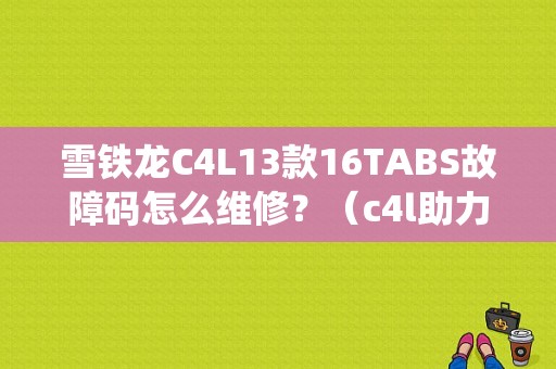 雪铁龙C4L13款16TABS故障码怎么维修？（c4l助力转向系统故障）-图1