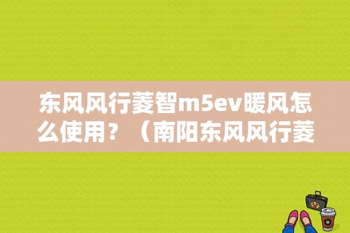 东风风行菱智m5ev暖风怎么使用？（南阳东风风行菱智）-图1