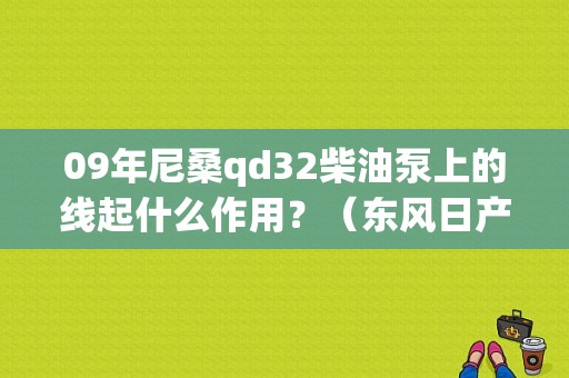 09年尼桑qd32柴油泵上的线起什么作用？（东风日产柴油泵）-图1