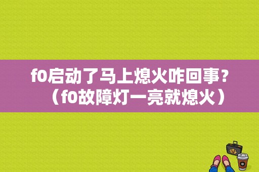 f0启动了马上熄火咋回事？（f0故障灯一亮就熄火）-图1