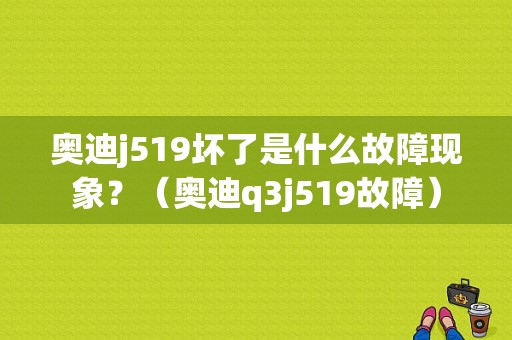 奥迪j519坏了是什么故障现象？（奥迪q3j519故障）-图1