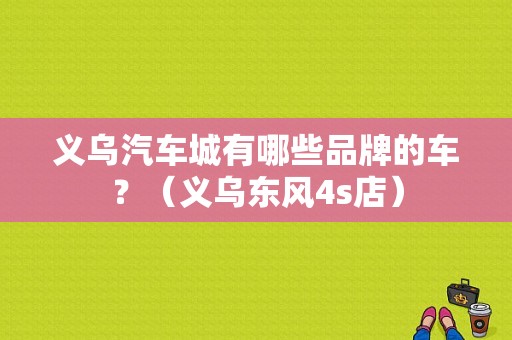 义乌汽车城有哪些品牌的车？（义乌东风4s店）-图1