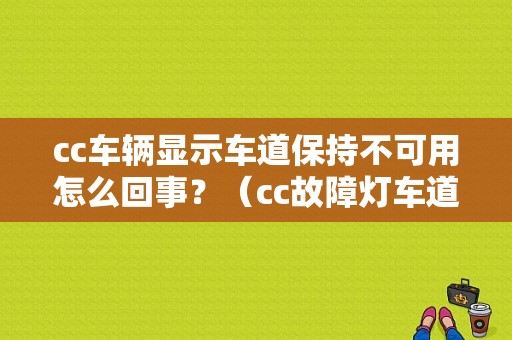 cc车辆显示车道保持不可用怎么回事？（cc故障灯车道偏移）-图1