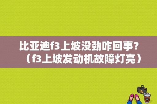 比亚迪f3上坡没劲咋回事？（f3上坡发动机故障灯亮）-图1