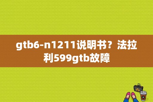 gtb6-n1211说明书？法拉利599gtb故障-图1