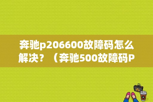 奔驰p206600故障码怎么解决？（奔驰500故障码P20D4）-图1