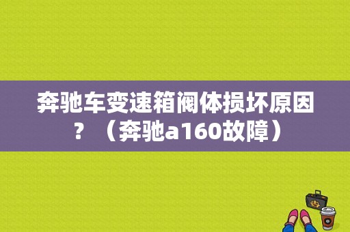 奔驰车变速箱阀体损坏原因？（奔驰a160故障）-图1