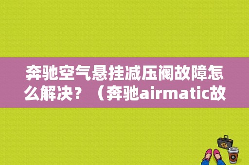 奔驰空气悬挂减压阀故障怎么解决？（奔驰airmatic故障）-图1