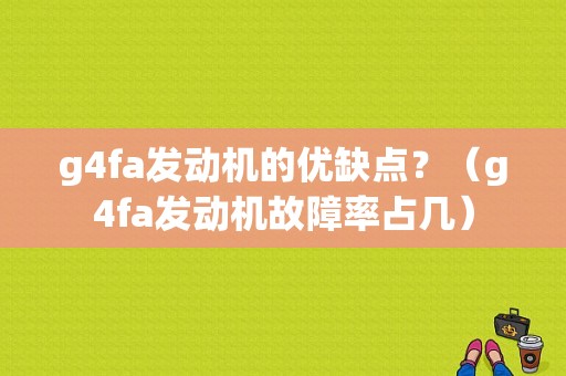 g4fa发动机的优缺点？（g4fa发动机故障率占几）-图1