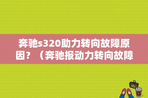奔驰s320助力转向故障原因？（奔驰报动力转向故障但方向正常）-图1