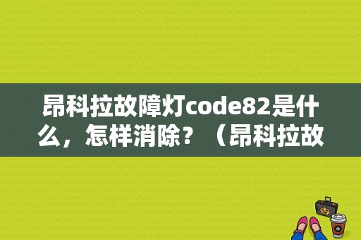 昂科拉故障灯code82是什么，怎样消除？（昂科拉故障灯说明）-图1