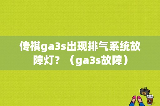 传祺ga3s出现排气系统故障灯？（ga3s故障）-图1