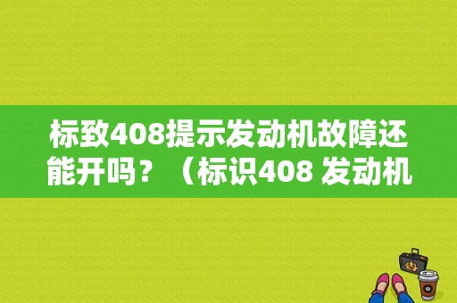 标致408提示发动机故障还能开吗？（标识408 发动机故障）-图1
