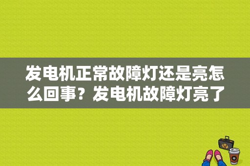 发电机正常故障灯还是亮怎么回事？发电机故障灯亮了