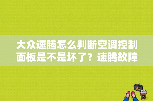 大众速腾怎么判断空调控制面板是不是坏了？速腾故障码车内端子15是什么意思-图1