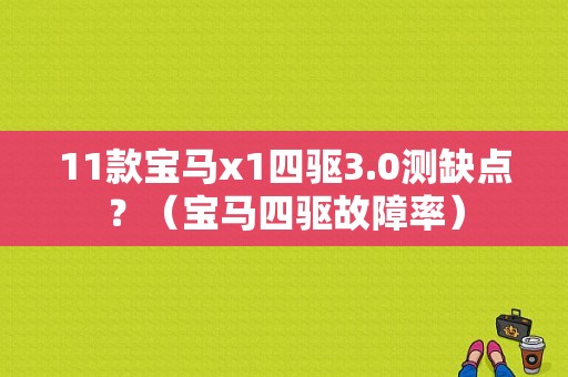 11款宝马x1四驱3.0测缺点？（宝马四驱故障率）-图1