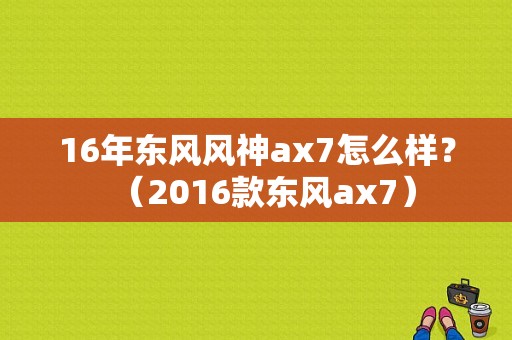 16年东风风神ax7怎么样？（2016款东风ax7）-图2