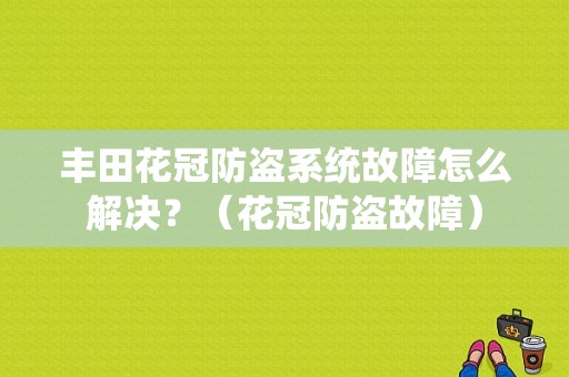丰田花冠防盗系统故障怎么解决？（花冠防盗故障）-图1