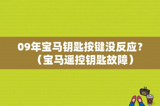 09年宝马钥匙按键没反应？（宝马遥控钥匙故障）-图1
