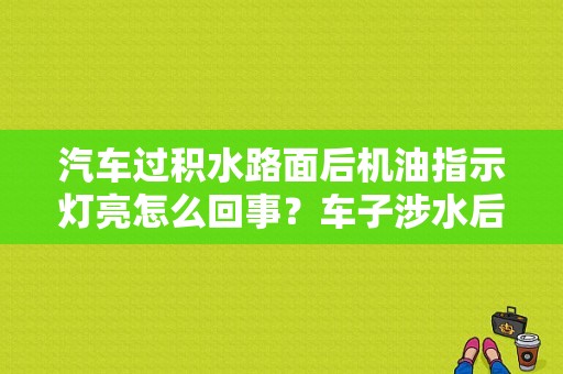 汽车过积水路面后机油指示灯亮怎么回事？车子涉水后打滑故障灯-图1
