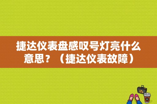 捷达仪表盘感叹号灯亮什么意思？（捷达仪表故障）-图1