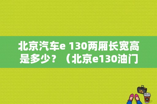 北京汽车e 130两厢长宽高是多少？（北京e130油门踏板故障）