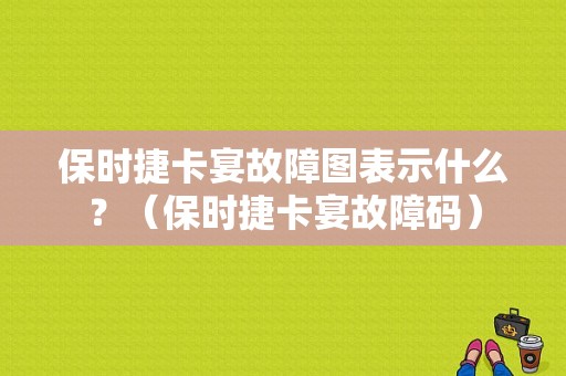 保时捷卡宴故障图表示什么？（保时捷卡宴故障码）-图1