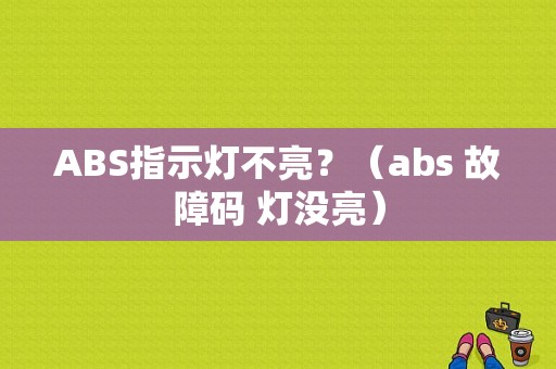 ABS指示灯不亮？（abs 故障码 灯没亮）-图1