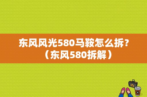 东风风光580马鞍怎么拆？（东风580拆解）-图1