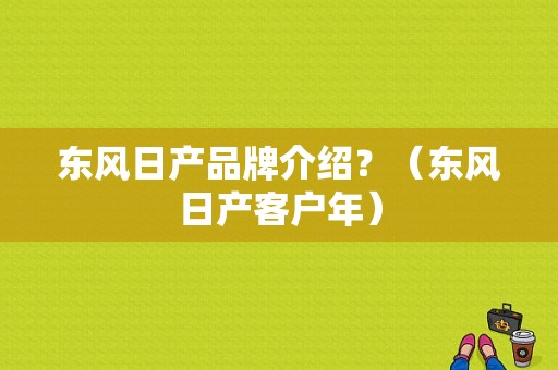 东风日产品牌介绍？（东风日产客户年）-图1