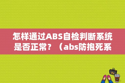 怎样通过ABS自检判断系统是否正常？（abs防抱死系统故障诊断）-图1