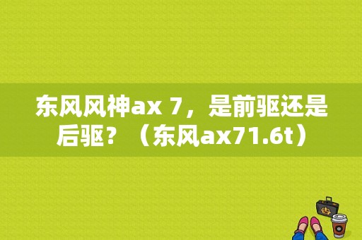 东风风神ax 7，是前驱还是后驱？（东风ax71.6t）-图1