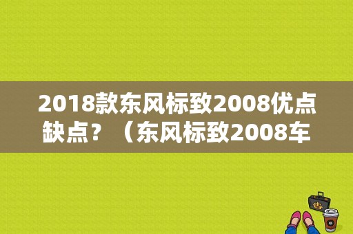 2018款东风标致2008优点缺点？（东风标致2008车怎么样）-图1