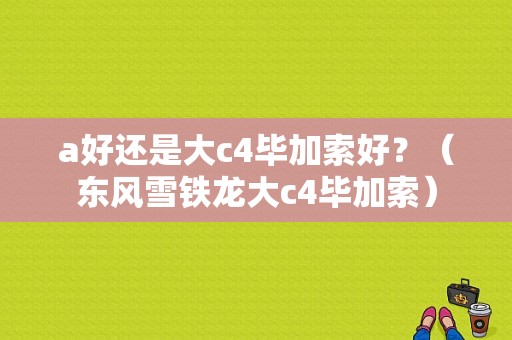 a好还是大c4毕加索好？（东风雪铁龙大c4毕加索）-图1