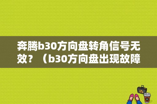 奔腾b30方向盘转角信号无效？（b30方向盘出现故障）-图1