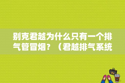 别克君越为什么只有一个排气管冒烟？（君越排气系统故障灯亮）-图1