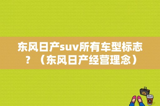 东风日产suv所有车型标志？（东风日产经营理念）-图1