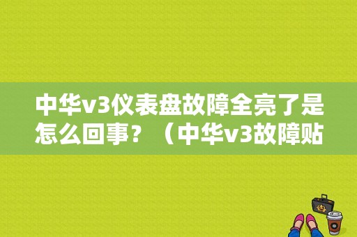 中华v3仪表盘故障全亮了是怎么回事？（中华v3故障贴）-图1