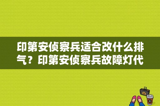 印第安侦察兵适合改什么排气？印第安侦察兵故障灯代表什么-图1