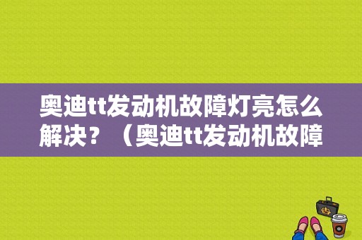 奥迪tt发动机故障灯亮怎么解决？（奥迪tt发动机故障灯）-图1