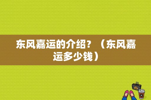 东风嘉运的介绍？（东风嘉运多少钱）-图1